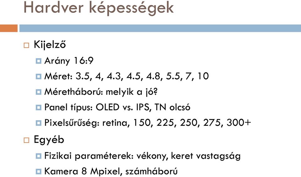 IPS, TN olcsó Pixelsűrűség: retina, 150, 225, 250, 275, 300+ Egyéb
