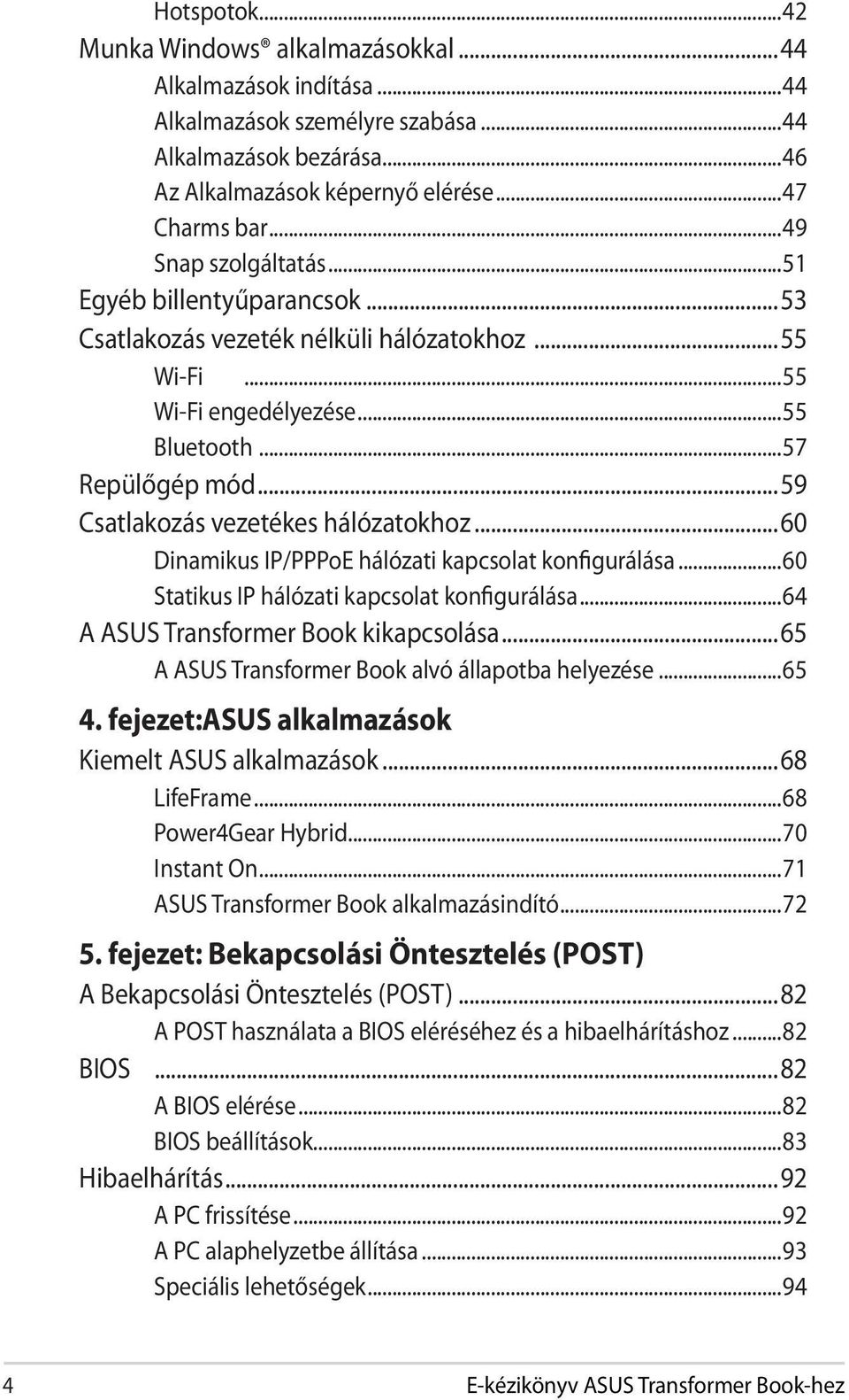 ..59 Csatlakozás vezetékes hálózatokhoz...60 Dinamikus IP/PPPoE hálózati kapcsolat konfigurálása...60 Statikus IP hálózati kapcsolat konfigurálása...64 A ASUS Transformer Book kikapcsolása.