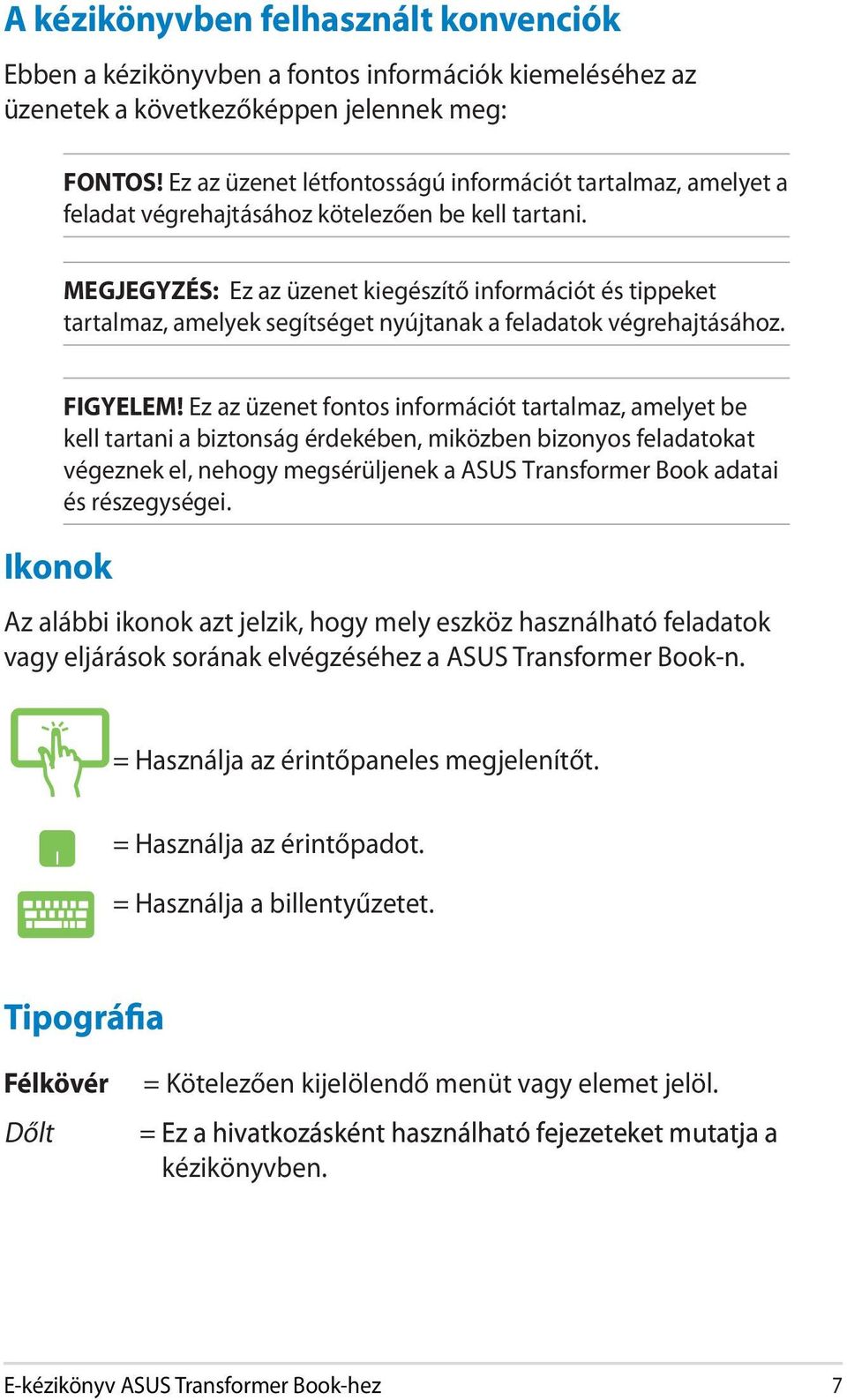 MEGJEGYZÉS: Ez az üzenet kiegészítő információt és tippeket tartalmaz, amelyek segítséget nyújtanak a feladatok végrehajtásához. Ikonok FIGYELEM!