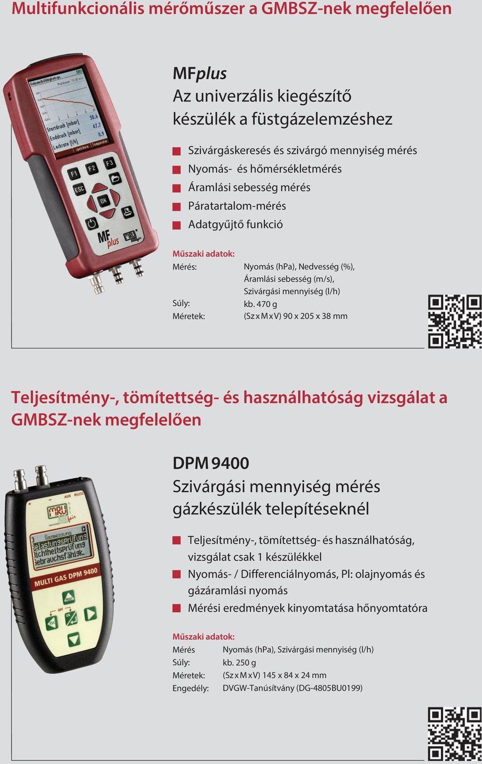 470 g (Sz x M x V) 90 x 205 x 38 mm Teljesítmény-, tömítettség- és használhatóság vizsgálat a GMBSZ-nek megfelelően DPM 9400 Szivárgási mennyiség mérés gázkészülék telepítéseknél Teljesítmény-,