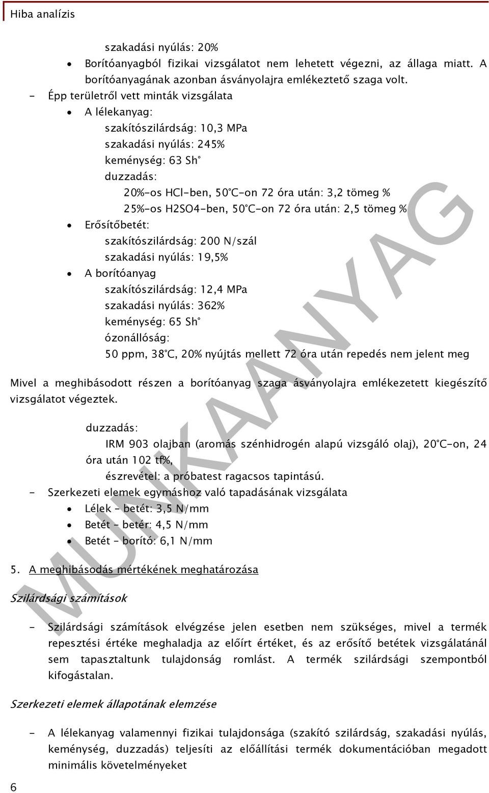 25%-os H2SO4-ben, 50 C-on 72 óra után: 2,5 tömeg % szakítószilárdság: 200 N/szál szakadási nyúlás: 19,5% A borítóanyag szakítószilárdság: 12,4 MPa szakadási nyúlás: 362% keménység: 65 Sh ózonállóság: