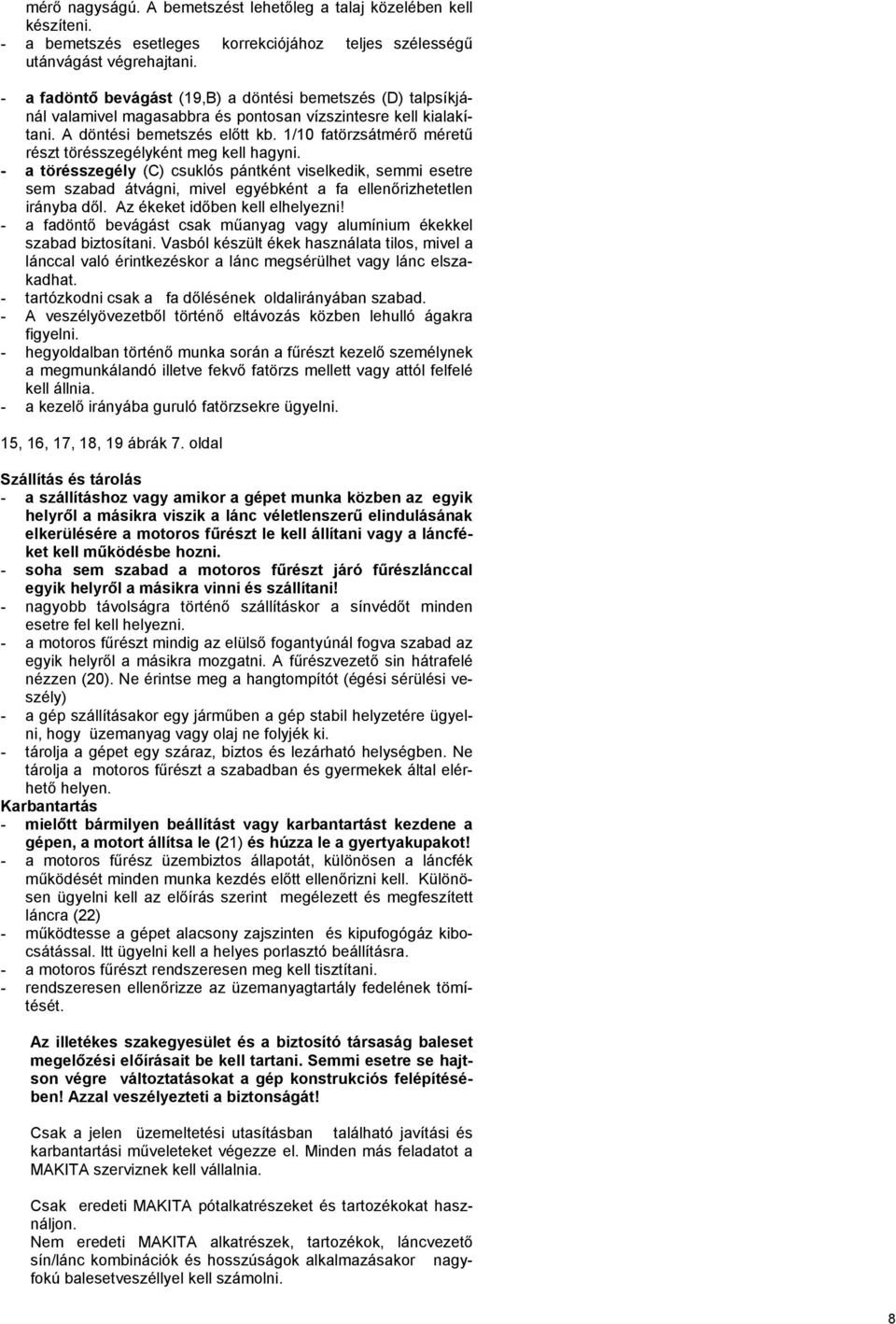 1/10 fatörzsátmérő méretű részt törésszegélyként meg kell hagyni. - a törésszegély (C) csuklós pántként viselkedik, semmi esetre sem szabad átvágni, mivel egyébként a fa ellenőrizhetetlen irányba dől.