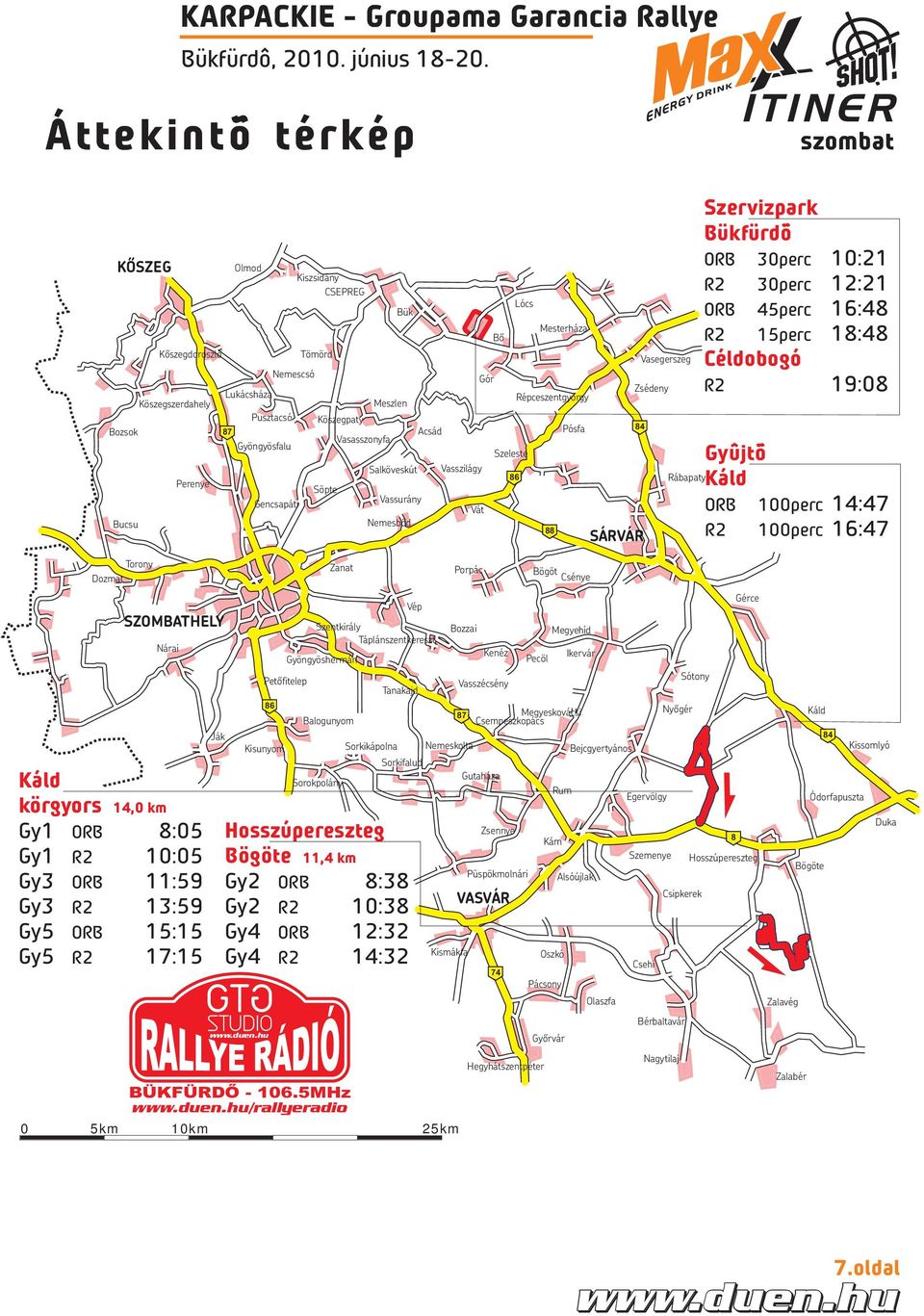 Rábapaty Szervizpark Bükfürdõ ORB 30perc R2 30perc ORB 45perc R2 15perc Céldobogó R2 10:21 12:21 16:48 18:48 19:08 Gyûjtõ Káld ORB 100perc 14:47 R2 100perc 16:47 Torony Dozmat SZOMBATHELY Nárai Káld