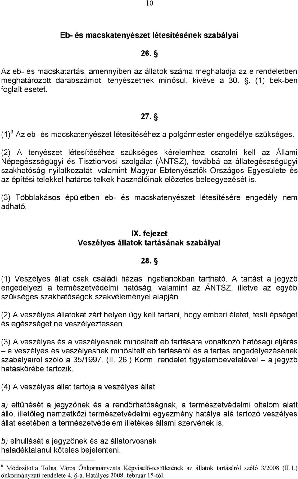 (2) A tenyészet létesítéséhez szükséges kérelemhez csatolni kell az Állami Népegészségügyi és Tisztiorvosi szolgálat (ÁNTSZ), továbbá az állategészségügyi szakhatóság nyilatkozatát, valamint Magyar