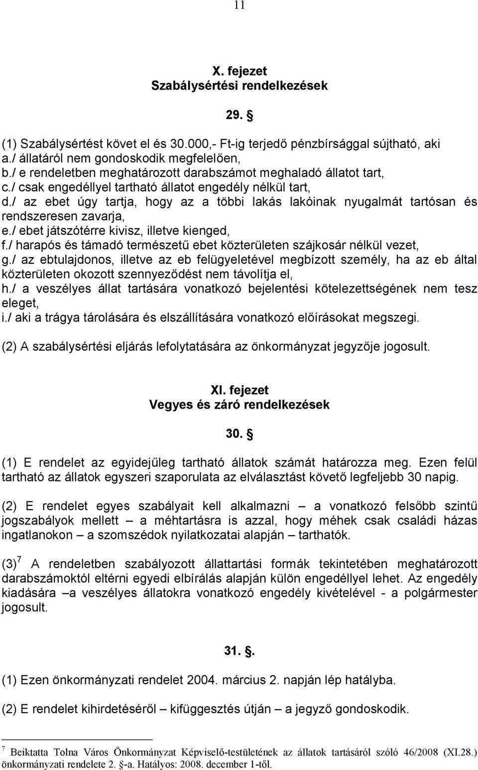 / az ebet úgy tartja, hogy az a többi lakás lakóinak nyugalmát tartósan és rendszeresen zavarja, e./ ebet játszótérre kivisz, illetve kienged, f.