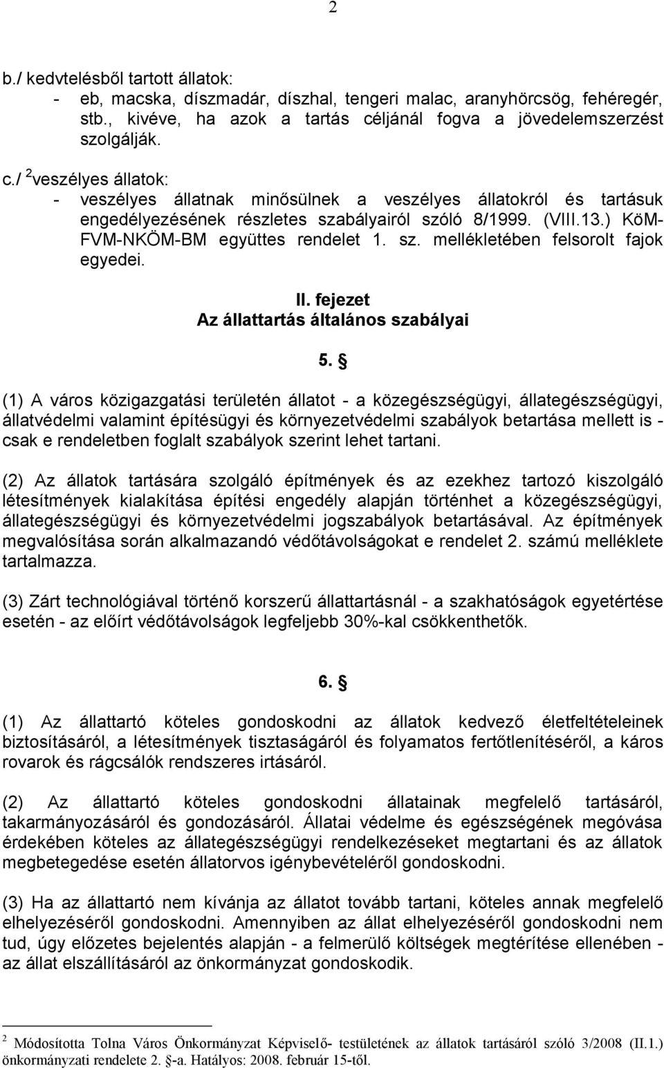 ) KöM- FVM-NKÖM-BM együttes rendelet 1. sz. mellékletében felsorolt fajok egyedei. II. fejezet Az állattartás általános szabályai 5.