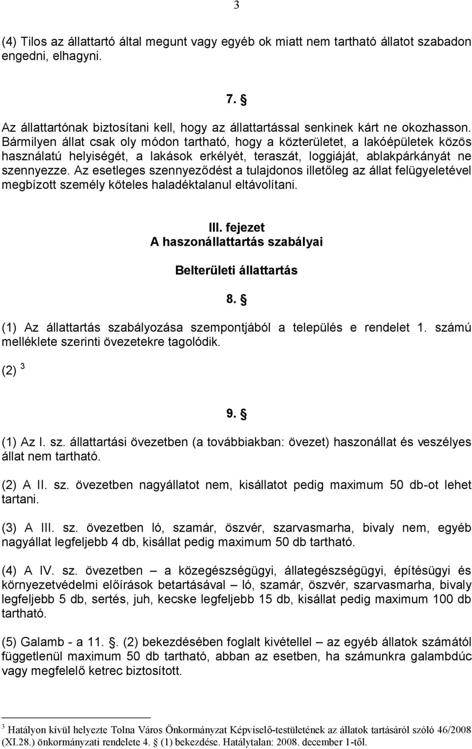 Az esetleges szennyeződést a tulajdonos illetőleg az állat felügyeletével megbízott személy köteles haladéktalanul eltávolítani. III. fejezet A haszonállattartás szabályai Belterületi állattartás 8.