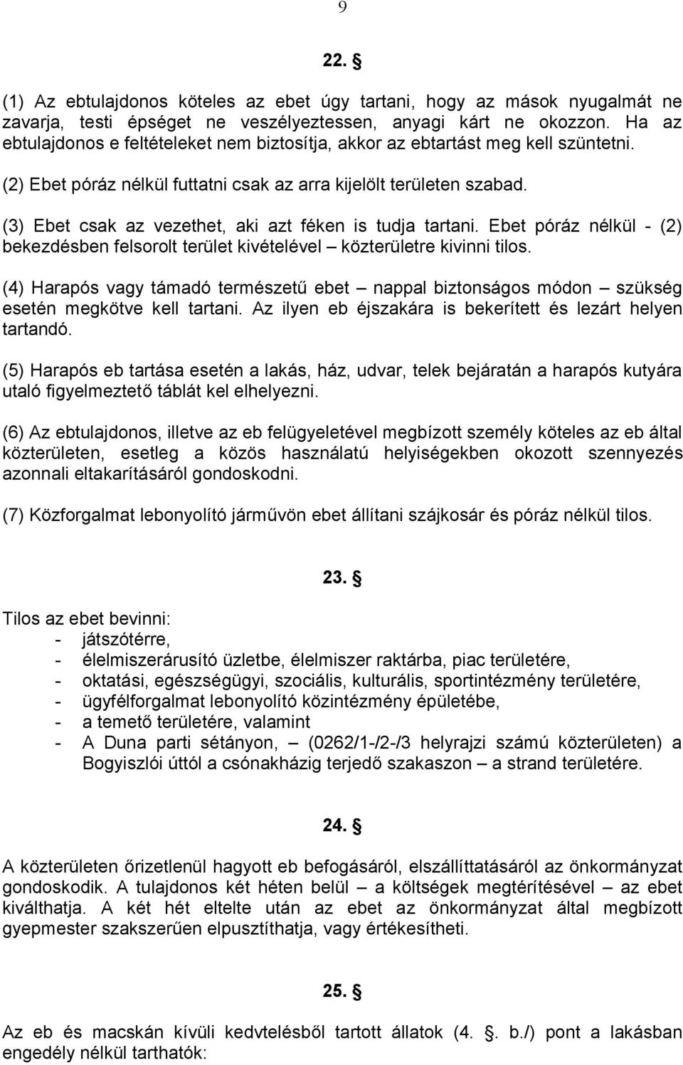 (3) Ebet csak az vezethet, aki azt féken is tudja tartani. Ebet póráz nélkül - (2) bekezdésben felsorolt terület kivételével közterületre kivinni tilos.