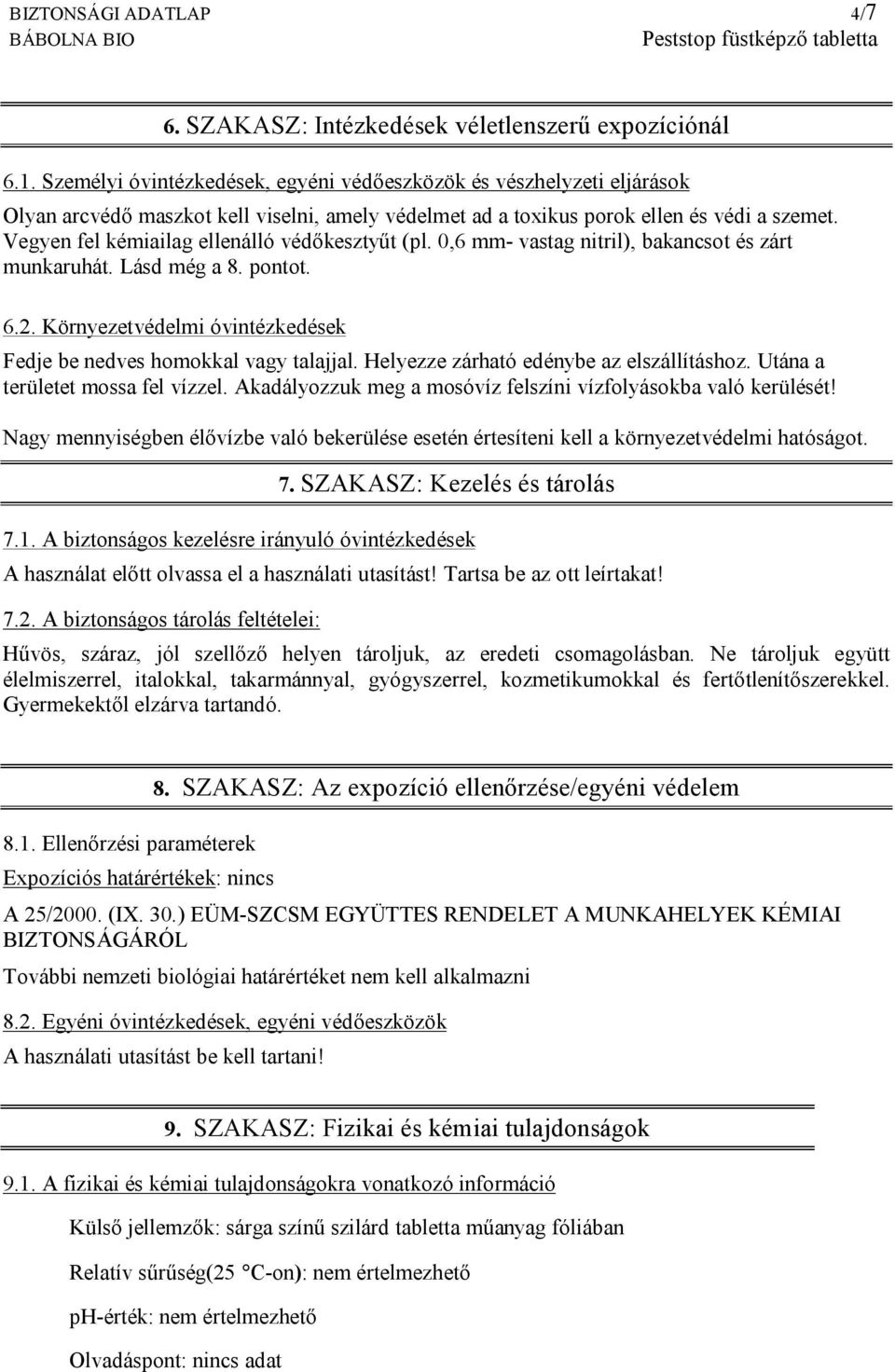 Vegyen fel kémiailag ellenálló védőkesztyűt (pl. 0,6 mm- vastag nitril), bakancsot és zárt munkaruhát. Lásd még a 8. pontot. 6.2.