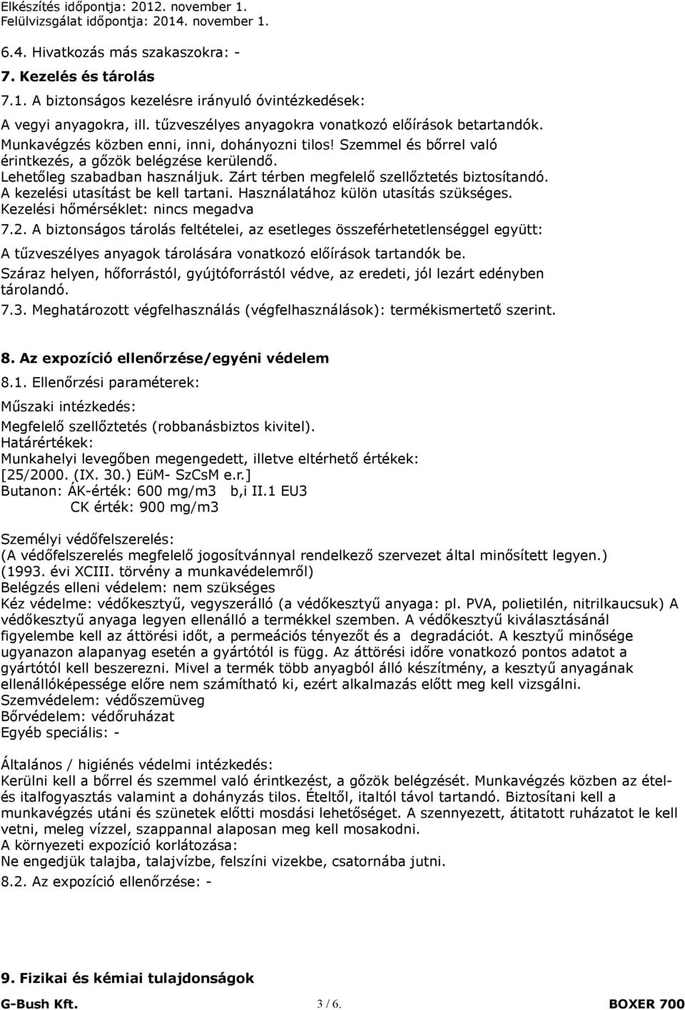 A kezelési utasítást be kell tartani. Használatához külön utasítás szükséges. Kezelési hőmérséklet: nincs megadva 7.2.