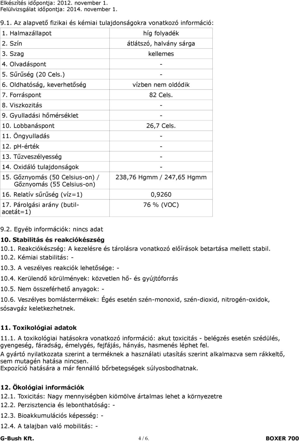Oxidáló tulajdonságok - 15. Gőznyomás (50 Celsius-on) / Gőznyomás (55 Celsius-on) 238,76 Hgmm / 247,65 Hgmm 16. Relatív sűrűség (víz=1) 0,9260 17. Párolgási arány (butilacetát=1) 76 % (VOC) 9.2. Egyéb információk: nincs adat 10.