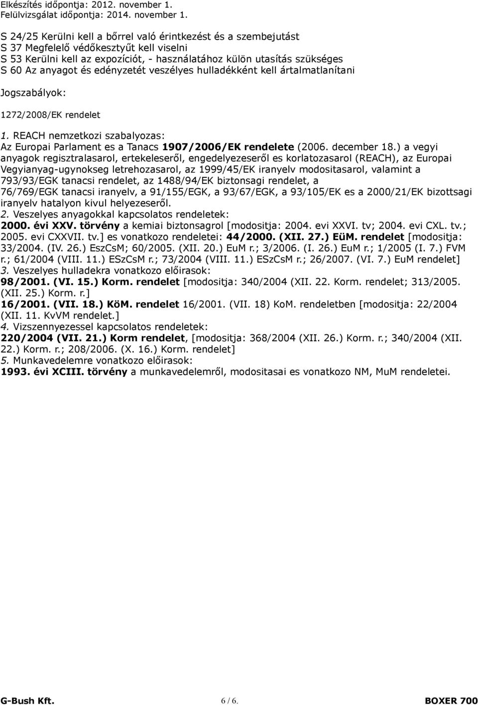 ) a vegyi anyagok regisztralasarol, ertekeleseről, engedelyezeseről es korlatozasarol (REACH), az Europai Vegyianyag-ugynokseg letrehozasarol, az 1999/45/EK iranyelv modositasarol, valamint a