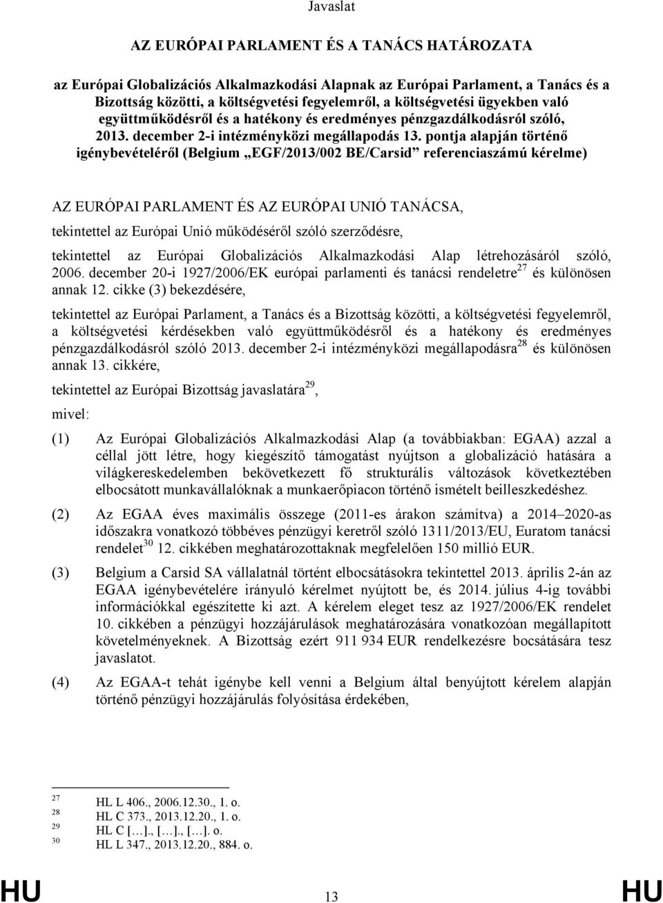 pontja alapján történő igénybevételéről (Belgium EGF/2013/002 BE/Carsid referenciaszámú kérelme) AZ EURÓPAI PARLAMENT ÉS AZ EURÓPAI UNIÓ TANÁCSA, tekintettel az Európai Unió működéséről szóló