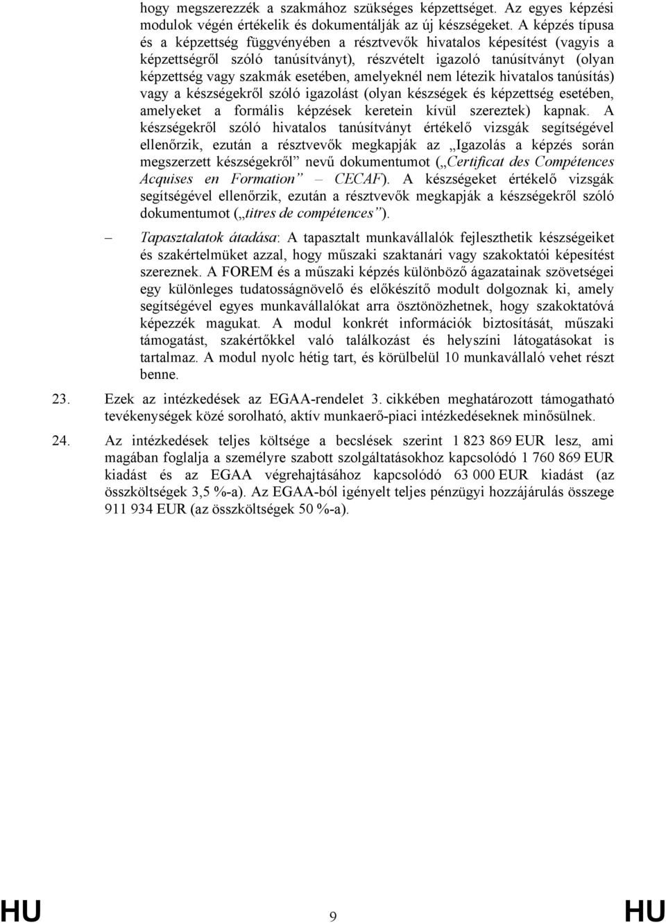 amelyeknél nem létezik hivatalos tanúsítás) vagy a készségekről szóló igazolást (olyan készségek és képzettség esetében, amelyeket a formális képzések keretein kívül szereztek) kapnak.