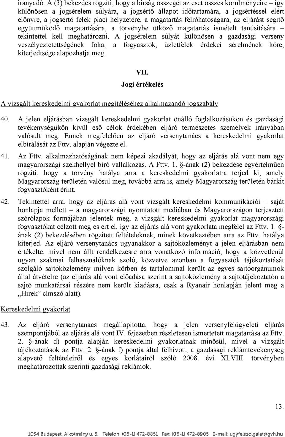 helyzetére, a magatartás felróhatóságára, az eljárást segítő együttműködő magatartására, a törvénybe ütköző magatartás ismételt tanúsítására tekintettel kell meghatározni.