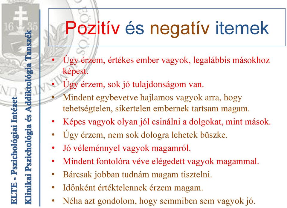 Képes vagyok olyan jól csinálni a dolgokat, mint mások. Úgy érzem, nem sok dologra lehetek büszke. Jó véleménnyel vagyok magamról.
