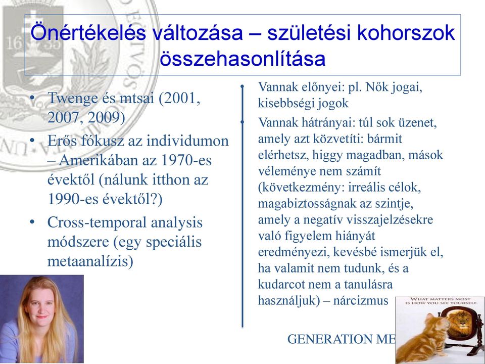 Nők jogai, kisebbségi jogok Vannak hátrányai: túl sok üzenet, amely azt közvetíti: bármit elérhetsz, higgy magadban, mások véleménye nem számít (következmény: