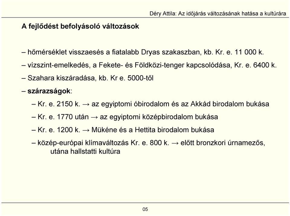 5000-től szárazságok: Kr. e. 2150 k. az egyiptomi óbirodalom és az Akkád birodalom bukása Kr. e. 1770 után az egyiptomi középbirodalom bukása Kr.