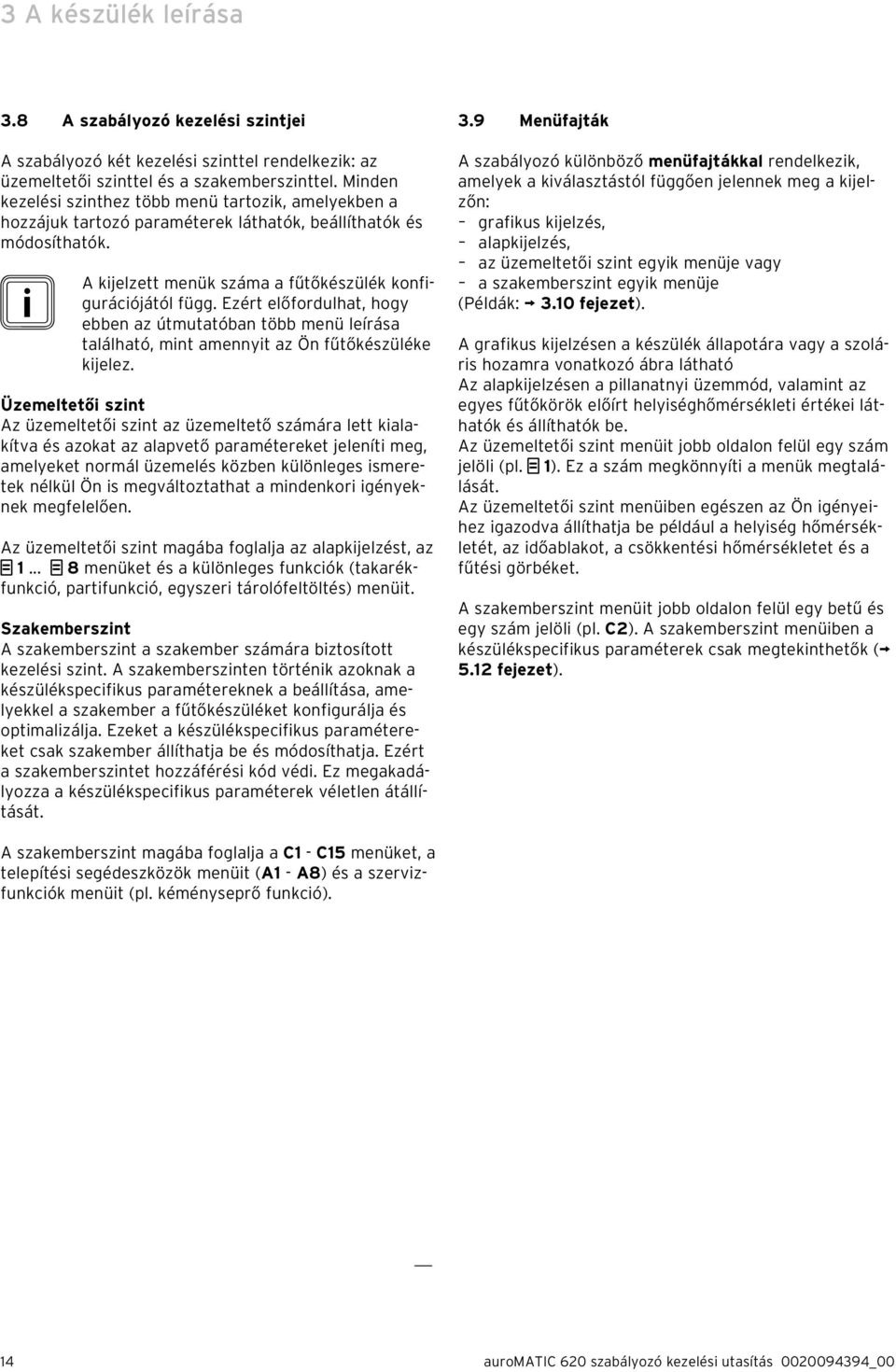 Ezért előfordulhat, hogy ebben az útmutatóban több menü leírása található, mint amennyit az Ön fűtőkészüléke kijelez.