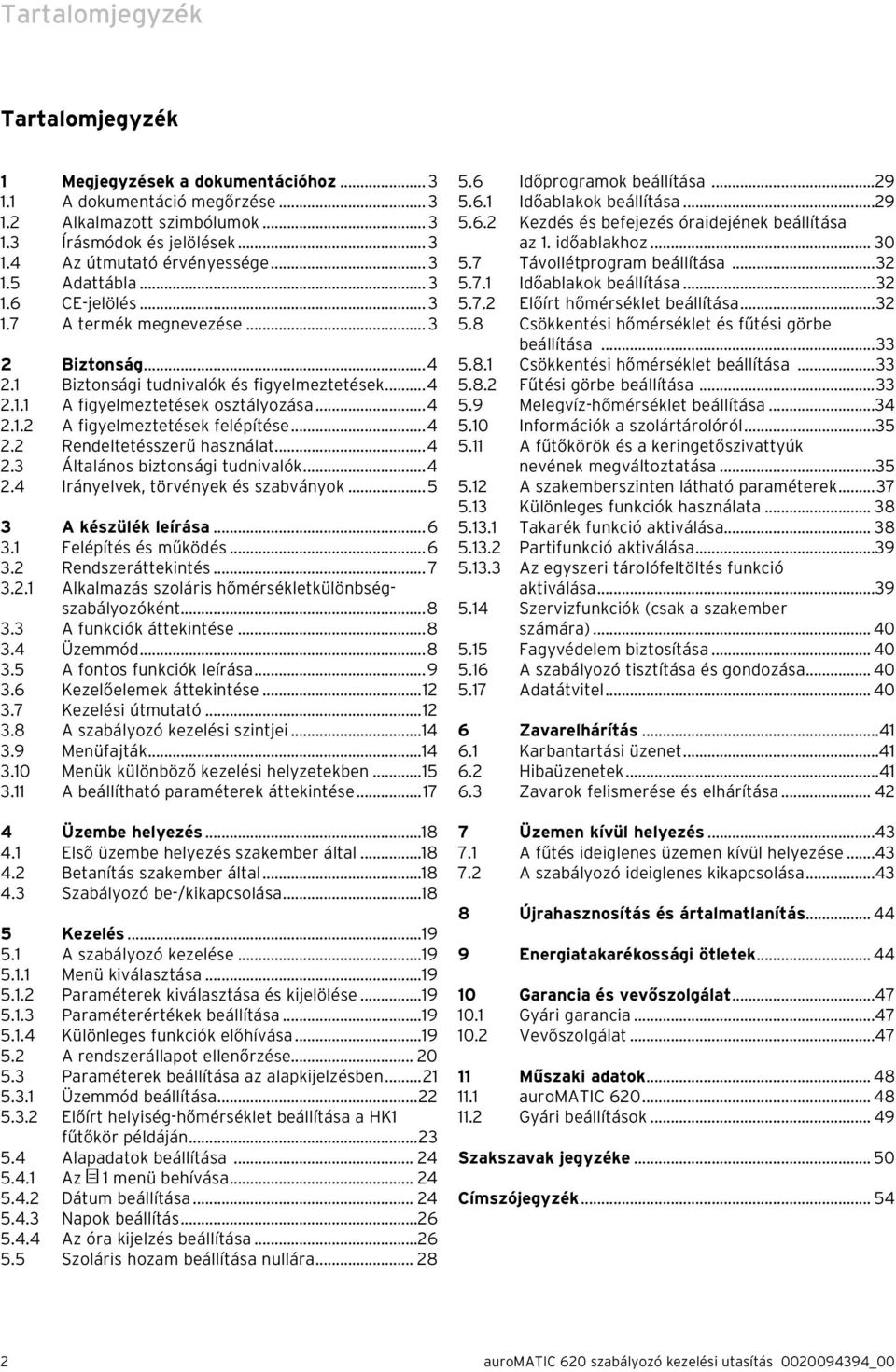 ..4 2.2 Rendeltetésszerű használat...4 2.3 Általános biztonsági tudnivalók...4 2.4 Irányelvek, törvények és szabványok...5 3 A készülék leírása...6 3.1 Felépítés és működés...6 3.2 Rendszeráttekintés.