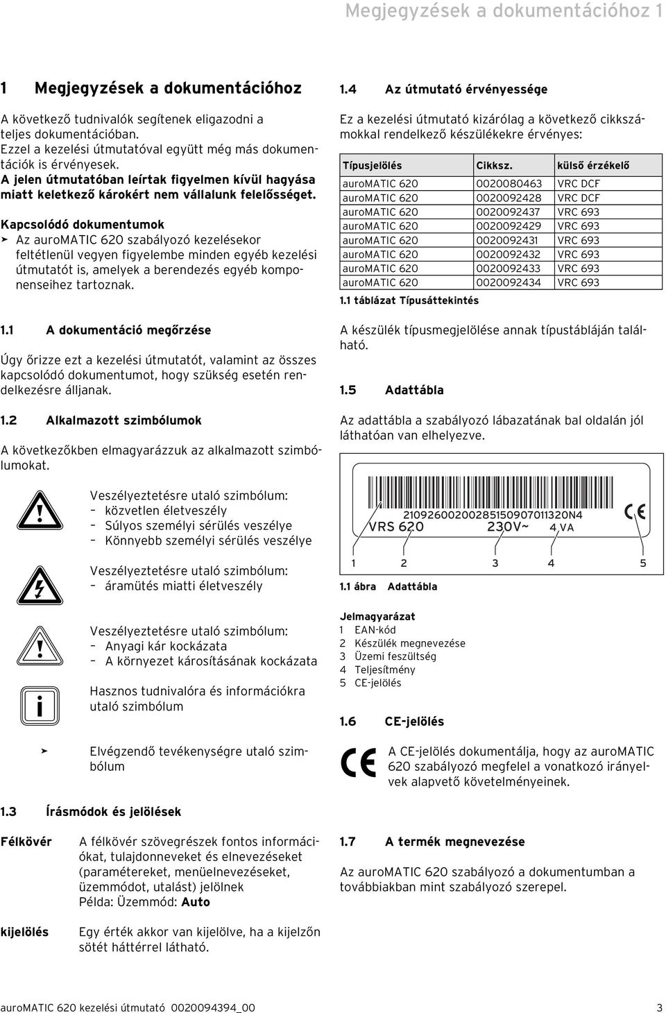 Kapcsolódó dokumentumok Az auromatic 620 szabályozó kezelésekor feltétlenül vegyen figyelembe minden egyéb kezelési útmutatót is, amelyek a berendezés egyéb komponenseihez tartoznak. 1.
