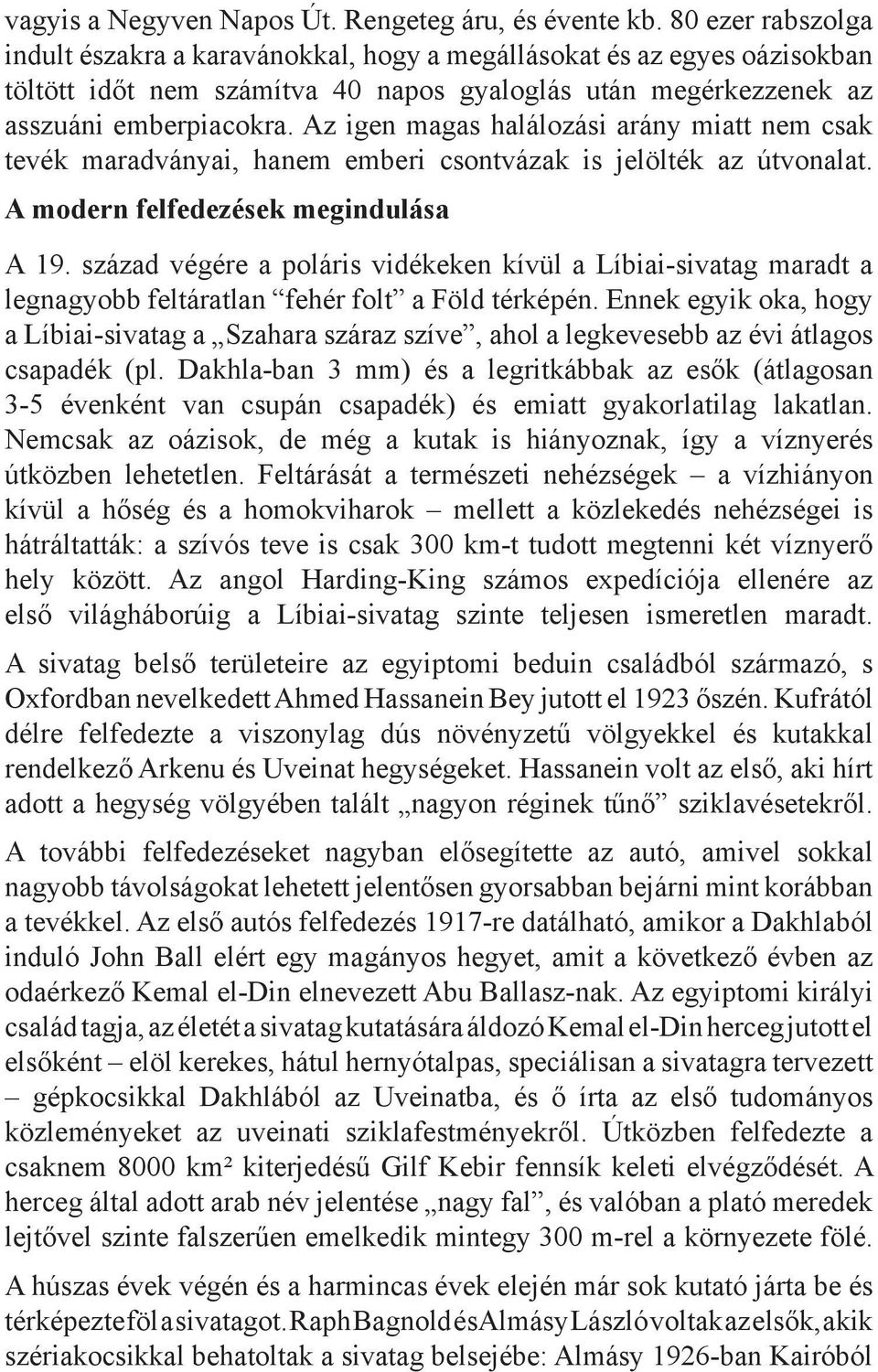 Az igen magas halálozási arány miatt nem csak tevék maradványai, hanem emberi csontvázak is jelölték az útvonalat. A modern felfedezések megindulása A 19.