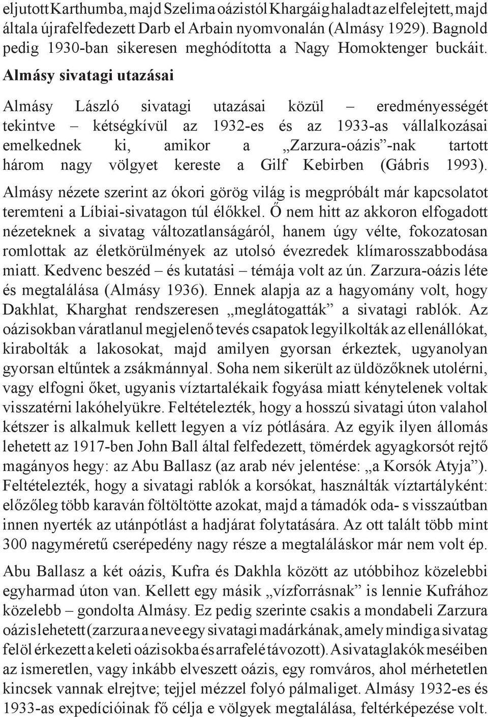 Almásy sivatagi utazásai Almásy László sivatagi utazásai közül eredményességét tekintve kétségkívül az 1932-es és az 1933-as vállalkozásai emelkednek ki, amikor a Zarzura-oázis -nak tartott három