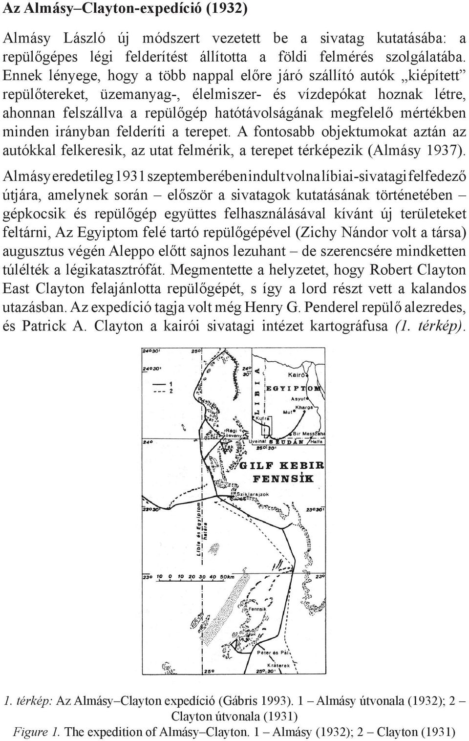 mértékben minden irányban felderíti a terepet. A fontosabb objektumokat aztán az autókkal felkeresik, az utat felmérik, a terepet térképezik (Almásy 1937).