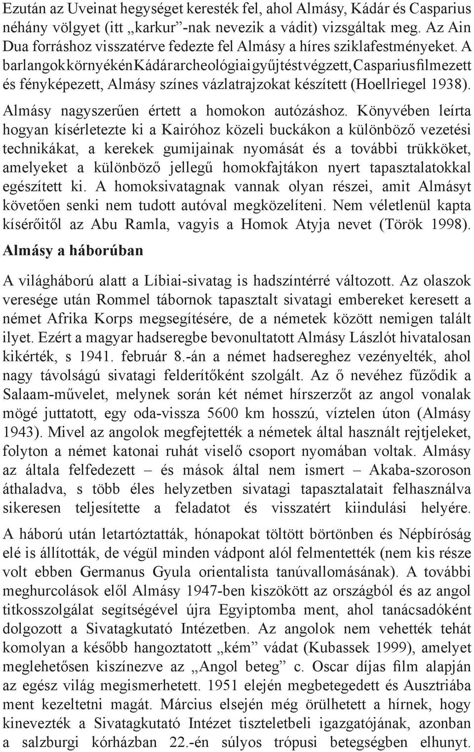 A barlangok környékén Kádár archeológiai gyűjtést végzett, Casparius filmezett és fényképezett, Almásy színes vázlatrajzokat készített (Hoellriegel 1938).