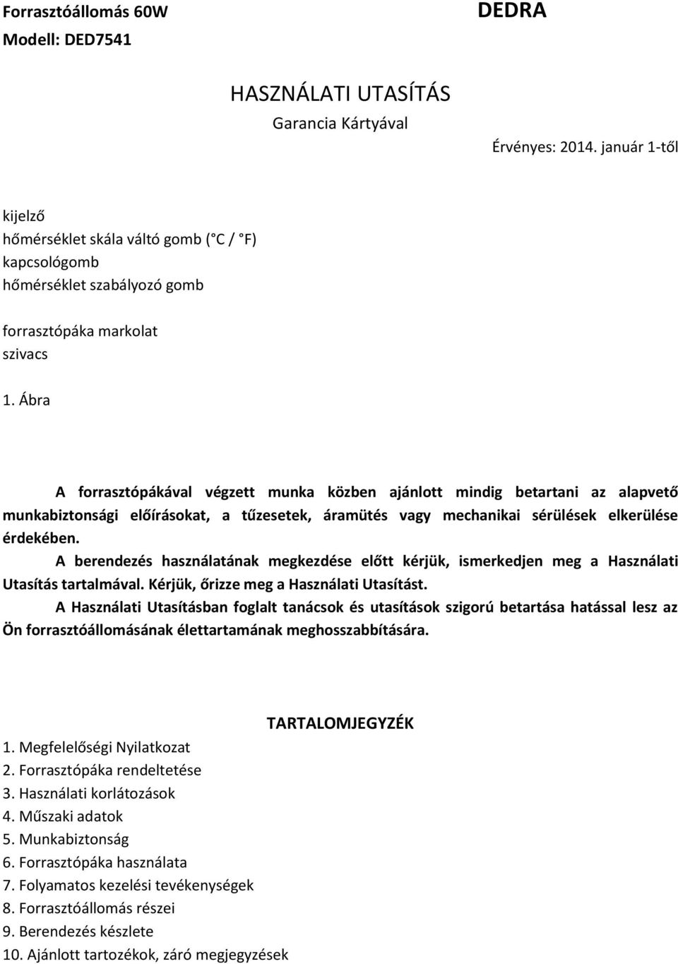 Ábra A forrasztópákával végzett munka közben ajánlott mindig betartani az alapvető munkabiztonsági előírásokat, a tűzesetek, áramütés vagy mechanikai sérülések elkerülése érdekében.