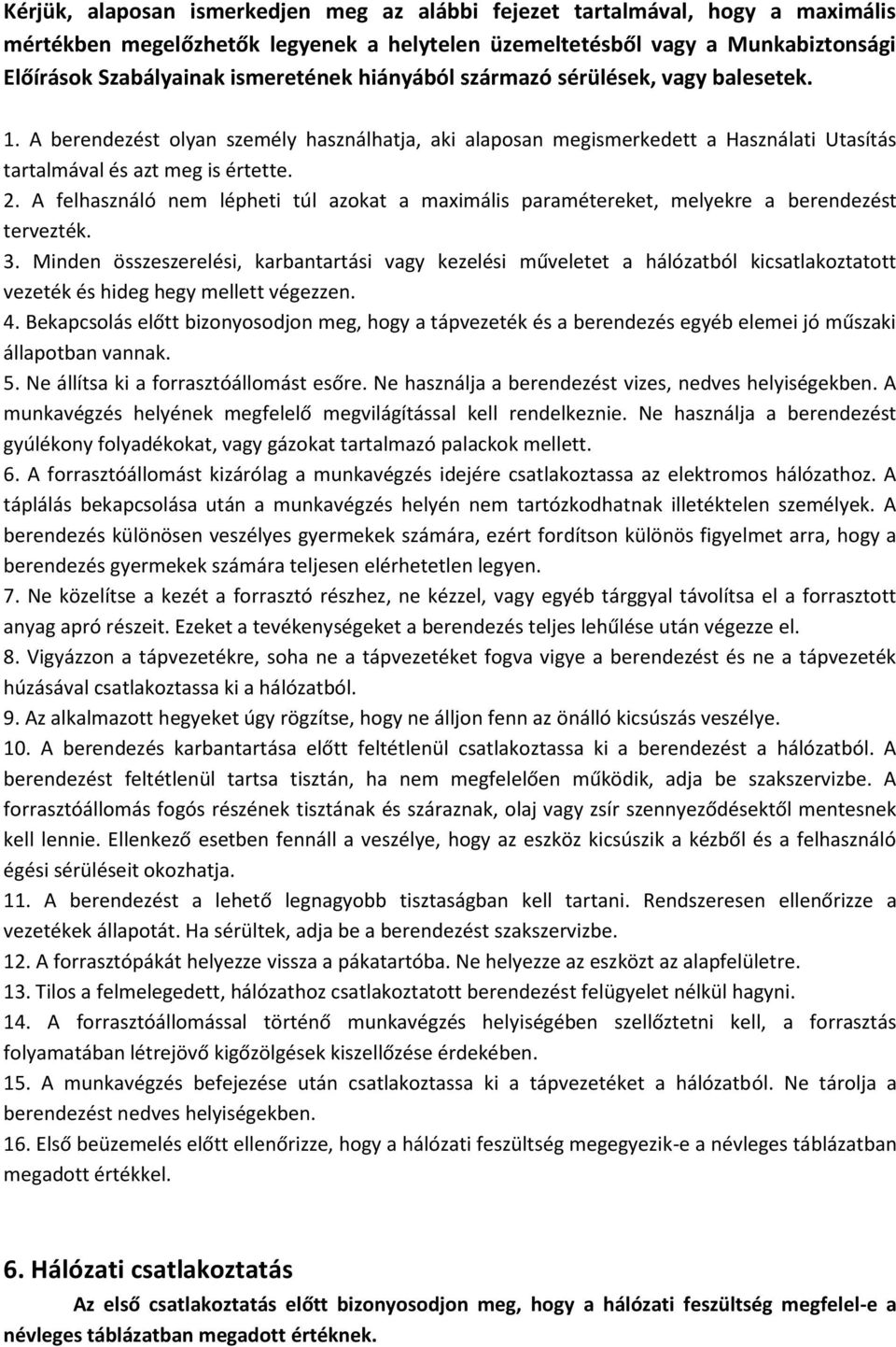 A felhasználó nem lépheti túl azokat a maximális paramétereket, melyekre a berendezést tervezték. 3.