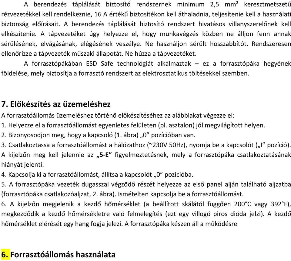 A tápvezetéket úgy helyezze el, hogy munkavégzés közben ne álljon fenn annak sérülésének, elvágásának, elégésének veszélye. Ne használjon sérült hosszabbítót.