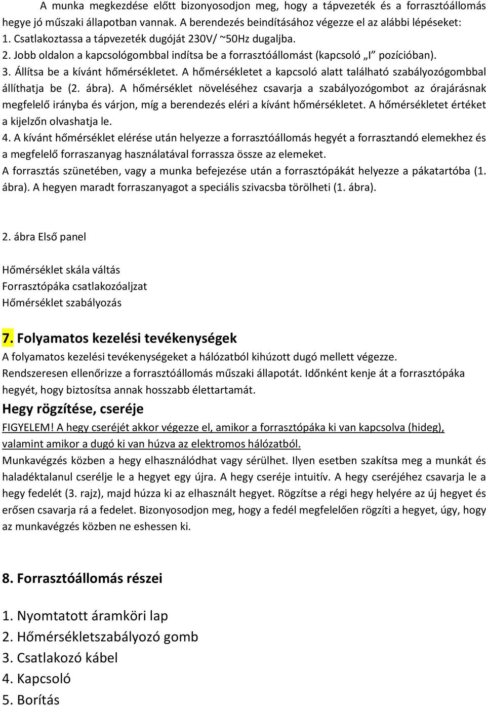 A hőmérsékletet a kapcsoló alatt található szabályozógombbal állíthatja be (2. ábra).