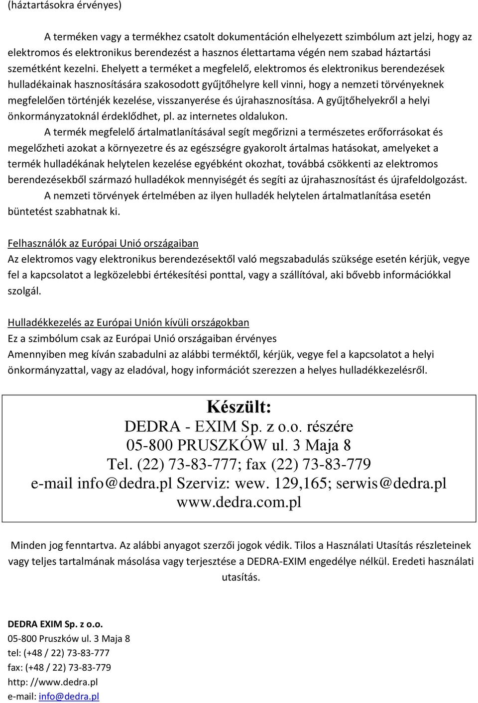 Ehelyett a terméket a megfelelő, elektromos és elektronikus berendezések hulladékainak hasznosítására szakosodott gyűjtőhelyre kell vinni, hogy a nemzeti törvényeknek megfelelően történjék kezelése,