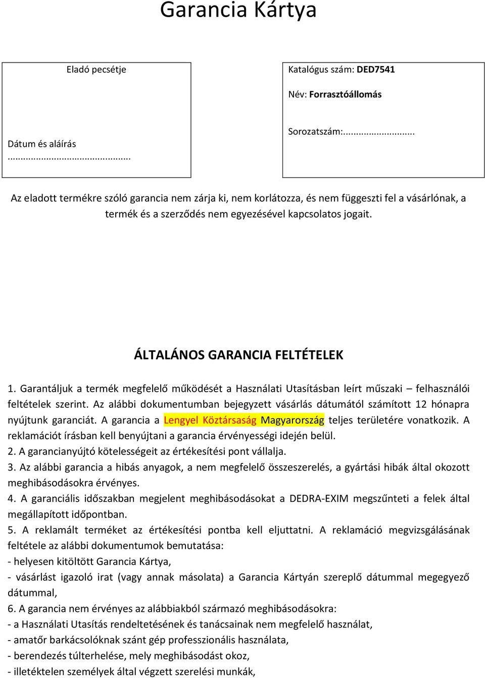 Garantáljuk a termék megfelelő működését a Használati Utasításban leírt műszaki felhasználói feltételek szerint.