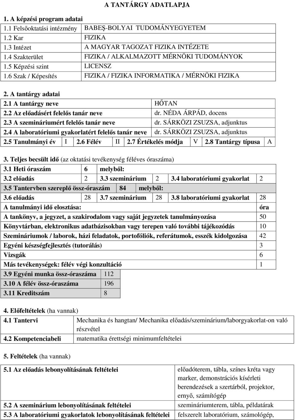 2 Az előadásért felelős tanár neve dr. NÉDA ÁRPÁD, docens 2.3 A szemináriumért felelős tanár neve dr. SÁRKÖZI ZSUZSA, adjunktus 2.4 A laboratóriumi gyakorlatért felelős tanár neve dr.