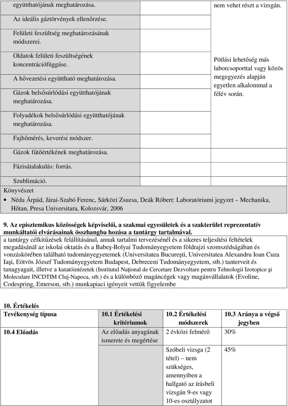 Folyadékok belsősúrlódási együtthatójának meghatározása. Fajhőmérés, keverési módszer. Gázok fűtőértékének meghatározása. Fázisátalakulás: forrás. Szublimáció.