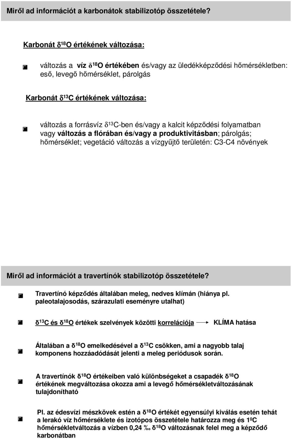 forrásvíz δ 13 C-ben és/vagy a kalcit képzıdési folyamatban vagy változás a flórában és/vagy a produktivitásban; párolgás; hımérséklet; vegetáció változás a vízgyőjtı területén: C3-C4 növények Mirıl