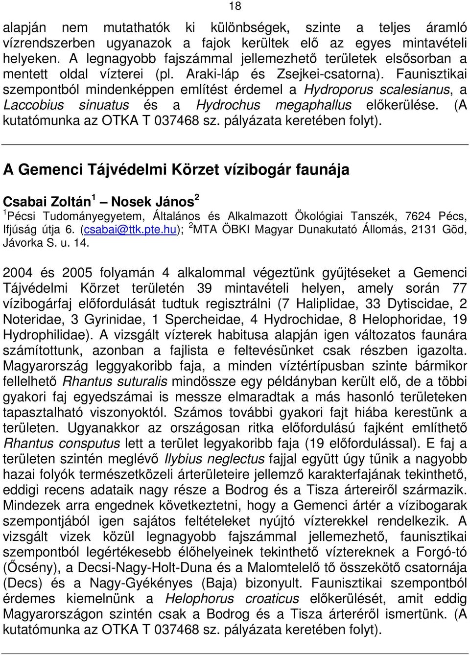 Faunisztikai szempontból mindenképpen említést érdemel a Hydroporus scalesianus, a Laccobius sinuatus és a Hydrochus megaphallus elıkerülése. (A kutatómunka az OTKA T 037468 sz.