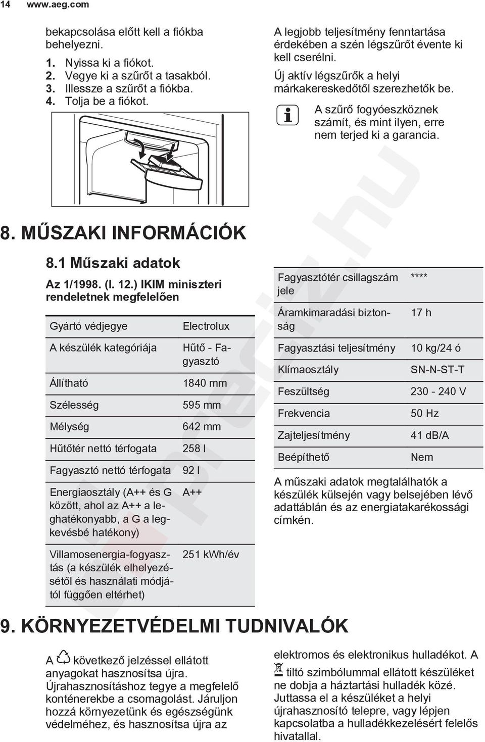 ) IKIM miniszteri rendeletnek megfelelően Gyártó védjegye A készülék kategóriája Állítható Szélesség Mélység Hűtőtér nettó térfogata Fagyasztó nettó térfogata Energiaosztály (A++ és G között, ahol az