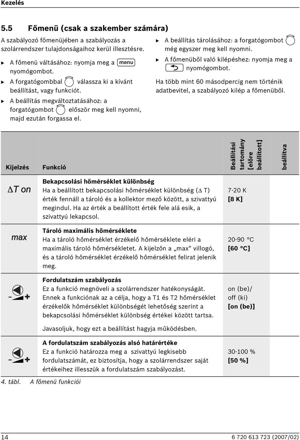 A beállítás tárolásához: a forgatógombot még egyszer meg kell nyomni. A főmenüből való kilépéshez: nyomja meg a nyomógombot.