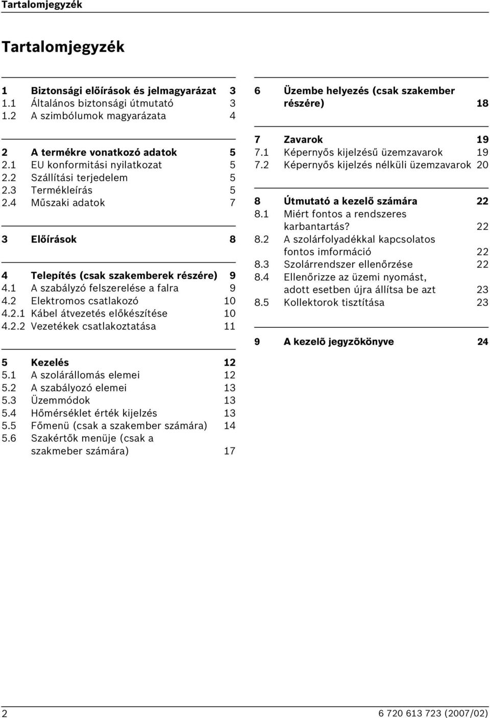 2 Elektromos csatlakozó 10 4.2.1 Kábel átvezetés előkészítése 10 4.2.2 Vezetékek csatlakoztatása 11 6 Üzembe helyezés (csak szakember részére) 18 7 Zavarok 19 7.1 Képernyős kijelzésű üzemzavarok 19 7.