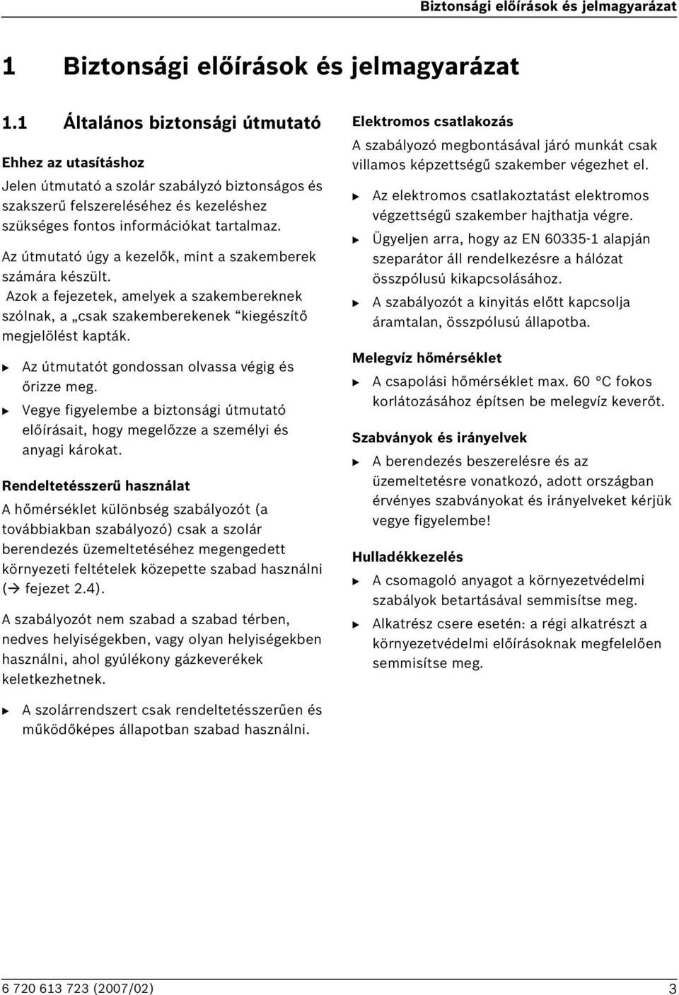 Az útmutató úgy a kezelők, mint a szakemberek számára készült. Azok a fejezetek, amelyek a szakembereknek szólnak, a csak szakemberekenek kiegészítő megjelölést kapták.