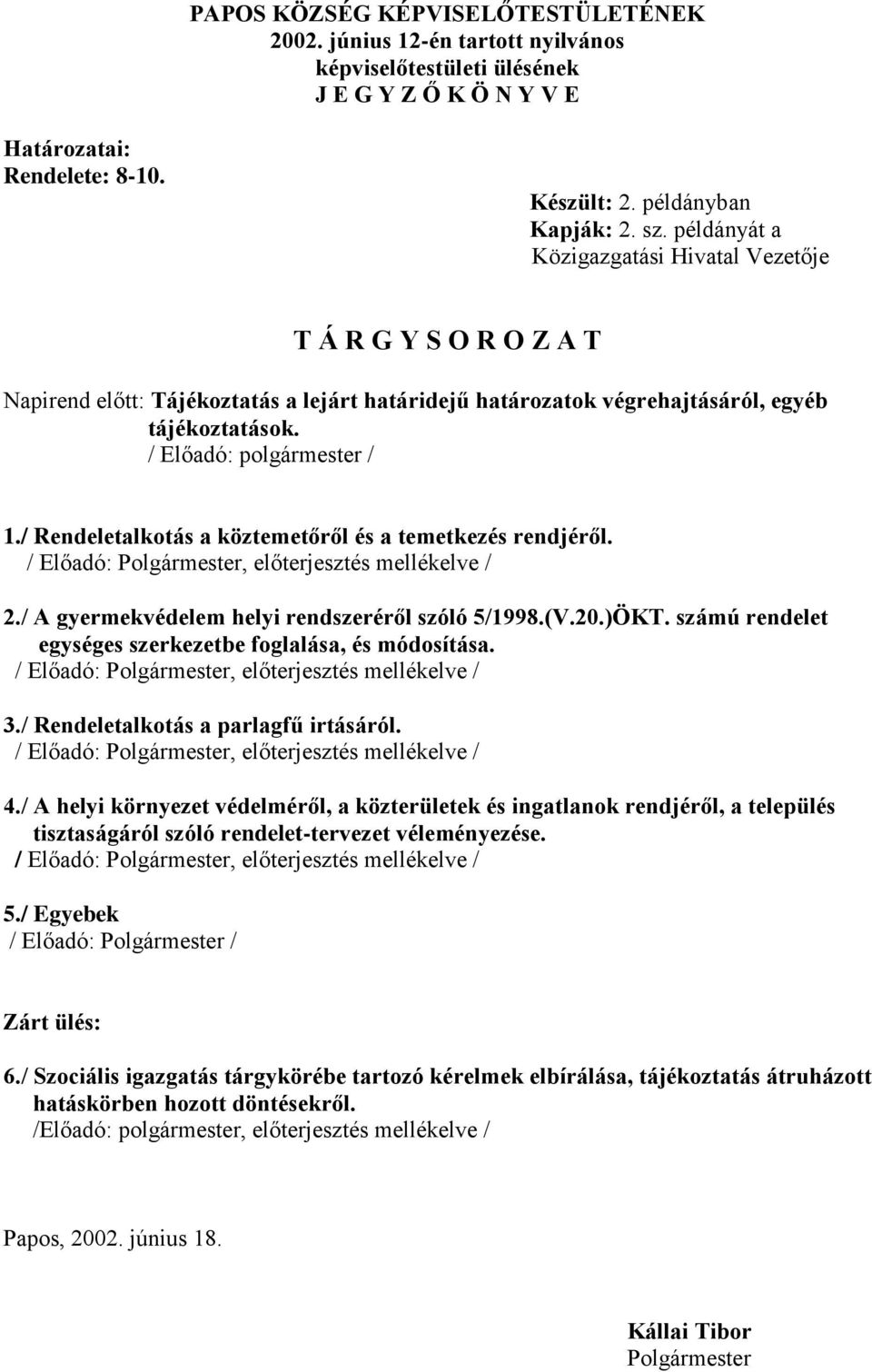 / Rendeletalkotás a köztemetőről és a temetkezés rendjéről. 2./ A gyermekvédelem helyi rendszeréről szóló 5/1998.(V.20.)ÖKT. számú rendelet egységes szerkezetbe foglalása, és módosítása. 3.
