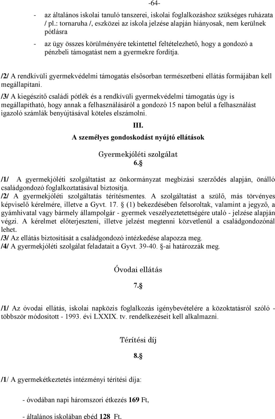 fordítja. /2/ A rendkívüli gyermekvédelmi támogatás elsősorban természetbeni ellátás formájában kell megállapítani.