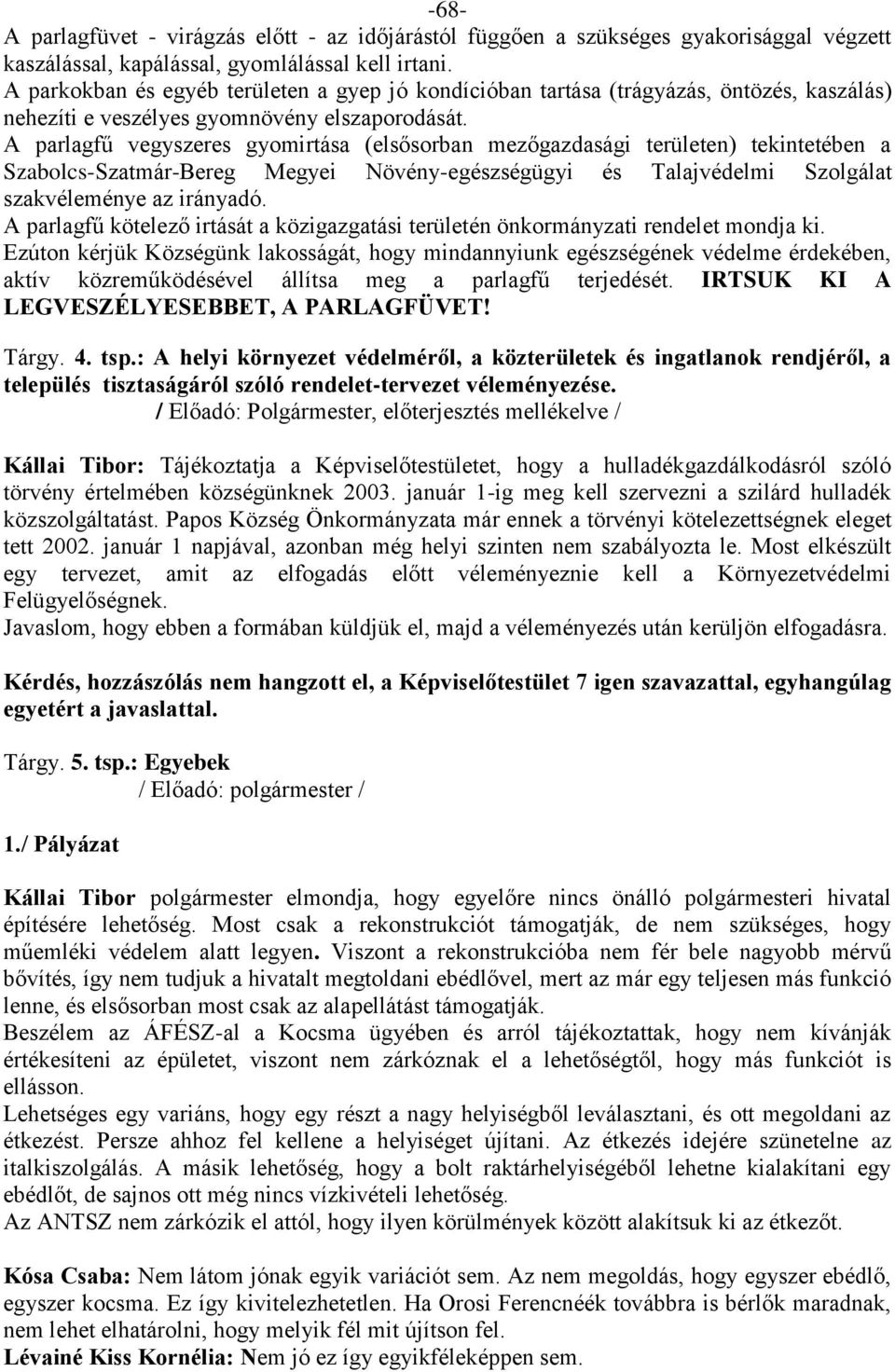 A parlagfű vegyszeres gyomirtása (elsősorban mezőgazdasági területen) tekintetében a Szabolcs-Szatmár-Bereg Megyei Növény-egészségügyi és Talajvédelmi Szolgálat szakvéleménye az irányadó.
