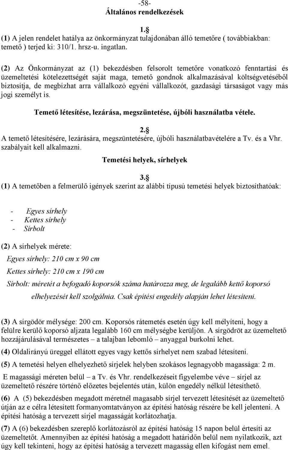 arra vállalkozó egyéni vállalkozót, gazdasági társaságot vagy más jogi személyt is. Temető létesítése, lezárása, megszüntetése, újbóli használatba vétele. 2.