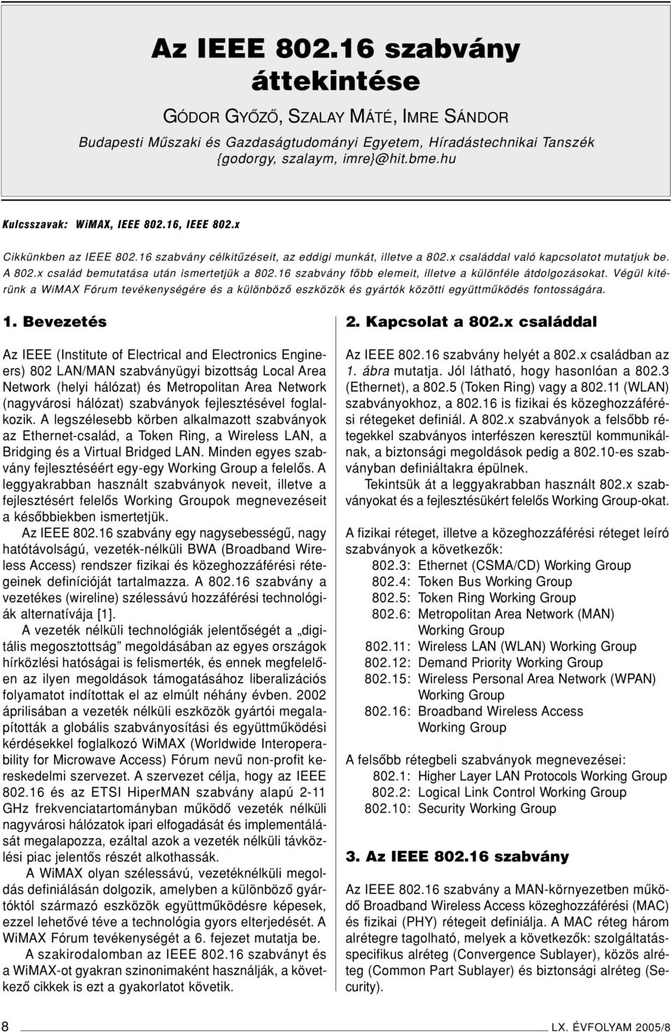 x család bemutatása után ismertetjük a 802.16 szabvány fôbb elemeit, illetve a különféle átdolgozásokat.