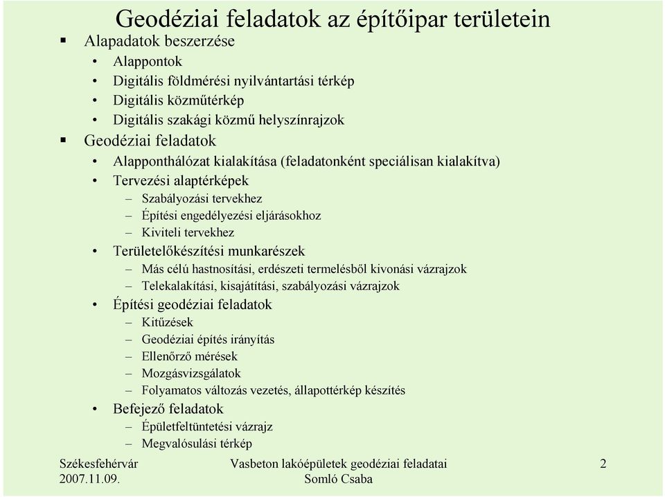 tervekhez Területelıkészítési munkarészek Más célú hastnosítási, erdészeti termelésbıl kivonási vázrajzok Telekalakítási, kisajátítási, szabályozási vázrajzok Építési geodéziai