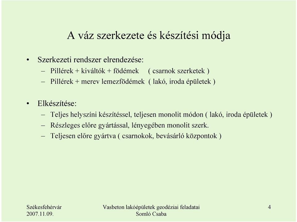 Elkészítése: Teljes helyszíni készítéssel, teljesen monolit módon ( lakó, iroda épületek )